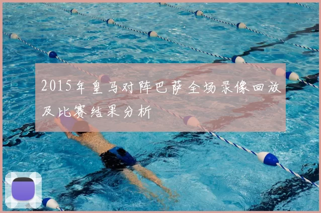 2015年皇马对阵巴萨全场录像回放及比赛结果分析