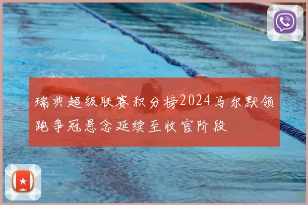 瑞典超级联赛积分榜2024马尔默领跑争冠悬念延续至收官阶段