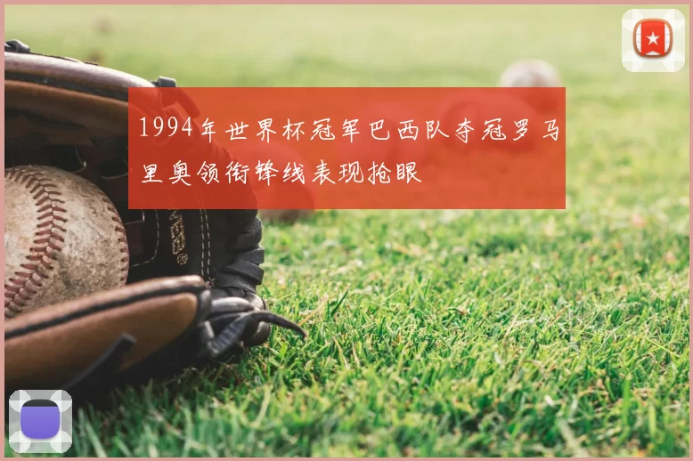1994年世界杯冠军巴西队夺冠罗马里奥领衔锋线表现抢眼