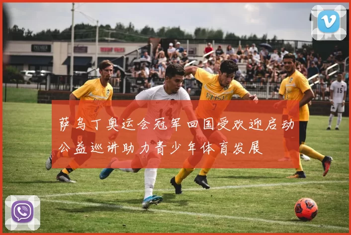 萨乌丁奥运会冠军回国受欢迎启动公益巡讲助力青少年体育发展