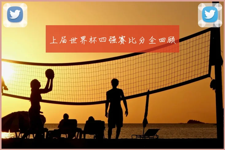上届世界杯四强赛比分全回顾