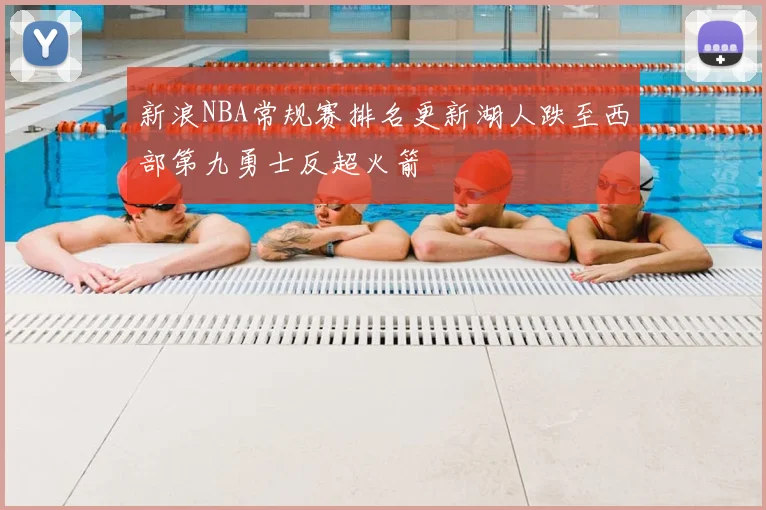 新浪NBA常规赛排名更新湖人跌至西部第九勇士反超火箭