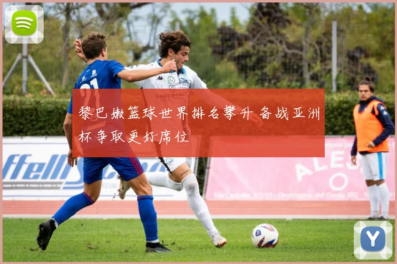 黎巴嫩篮球世界排名攀升 备战亚洲杯争取更好席位