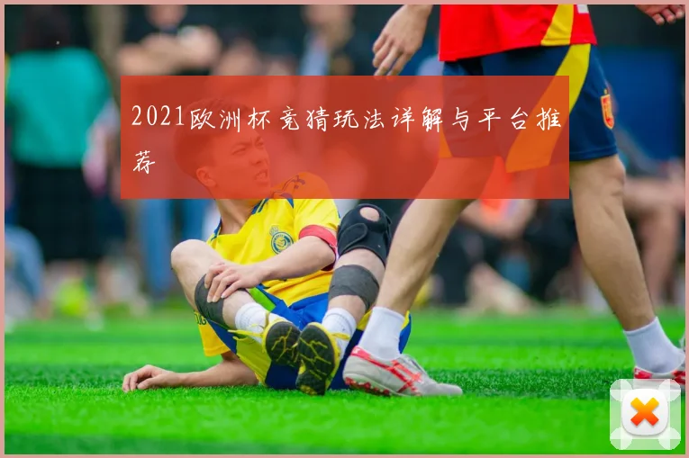 2021欧洲杯竞猜玩法详解与平台推荐