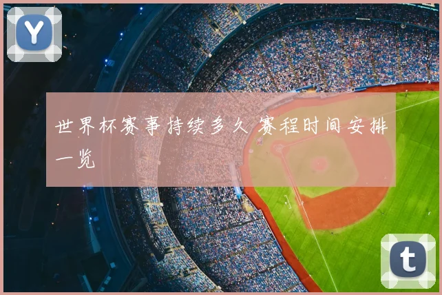 世界杯赛事持续多久 赛程时间安排一览
